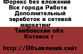 Форекс без вложений. - Все города Работа » Дополнительный заработок и сетевой маркетинг   . Тамбовская обл.,Котовск г.